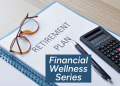 Financial Wellness Series: Retirement Planning
