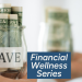 Financial Wellness Series: 10 Tips to Boost Your Savings